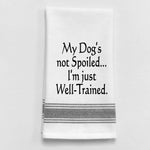 Tea Towel - BB-M-62  My dog’s not spoiled. I’m just well trained.