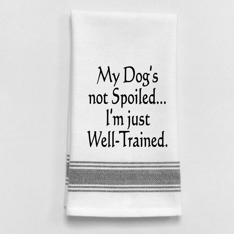 Tea Towel - BB-M-62  My dog’s not spoiled. I’m just well trained.